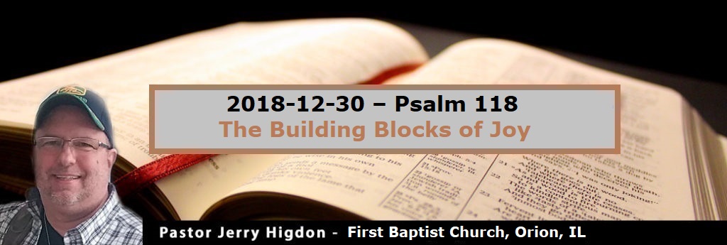 2018-12-30 – Psalm 118 – The Building Blocks of Joy