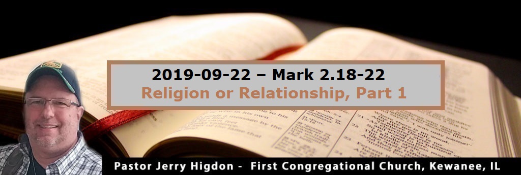 2019-09-22 – Mark 2.18-22 – Religion or Relationship, Part 1