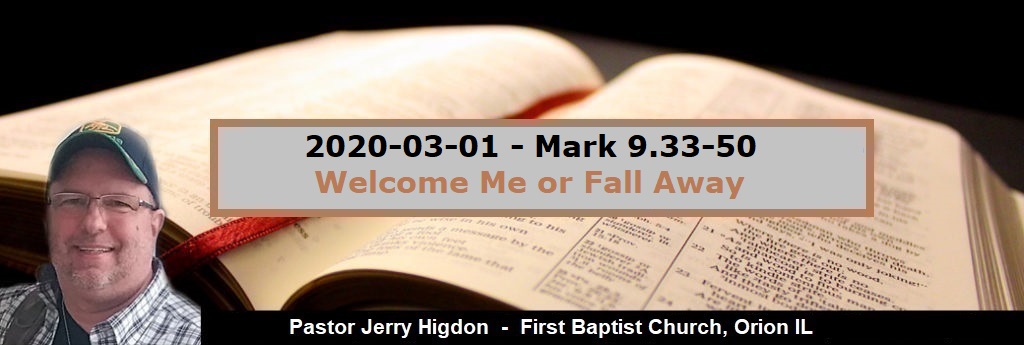 2020-03-01 – Mark 9.33-50 – Welcome Me or Fall Away
