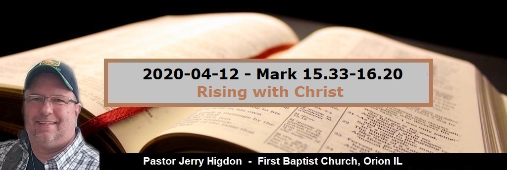 2020-04-12 – Mark 15.33-16.20 – Rising with Christ