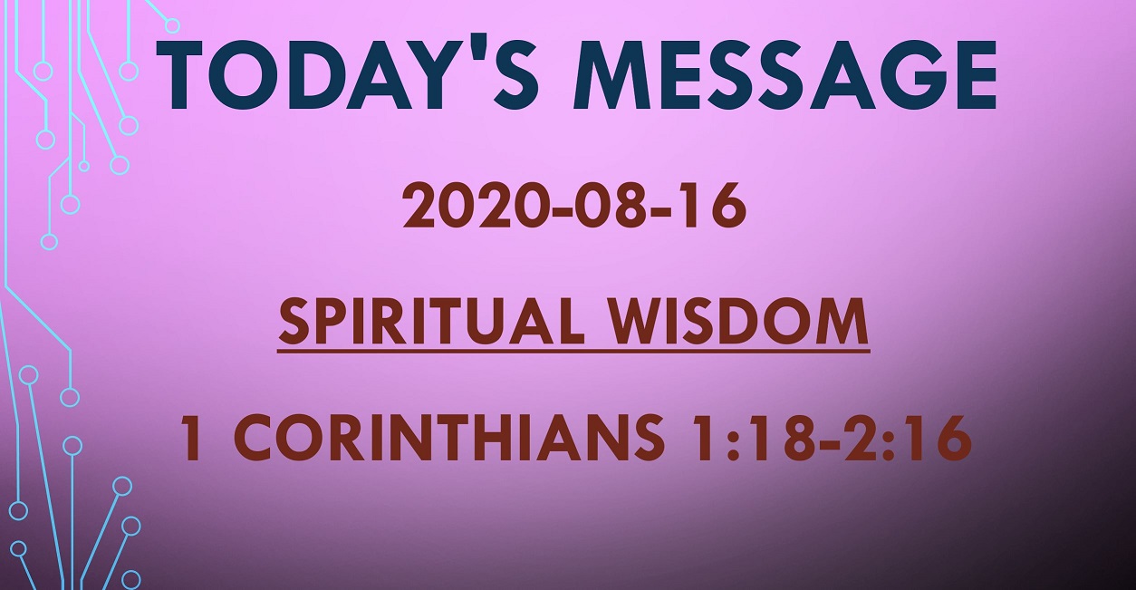 2020-08-16 – 1 Corinthians 1:18-2:16 – Spiritual Wisdom