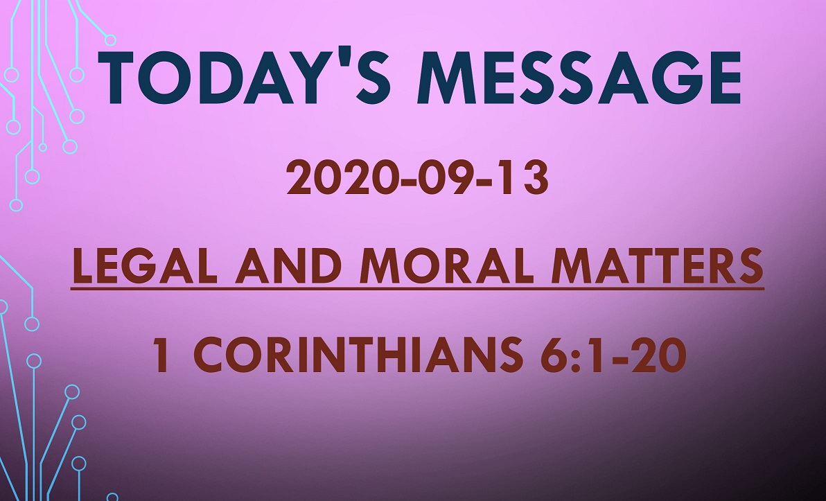 2020-09-13 – 1 Corinthians 6:1-20 – Legal and Moral Matters