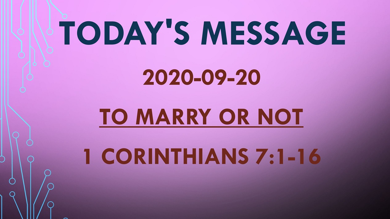 2020-09-20 – 1 Corinthians 7:1-16 – To Marry or Not – part 1 of 2