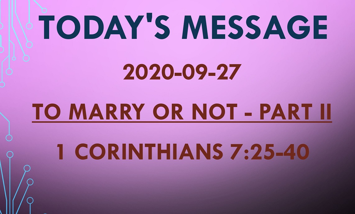 2020-09-27 – 1 Corinthians 7:25-40 – To Marry or Not – part 2