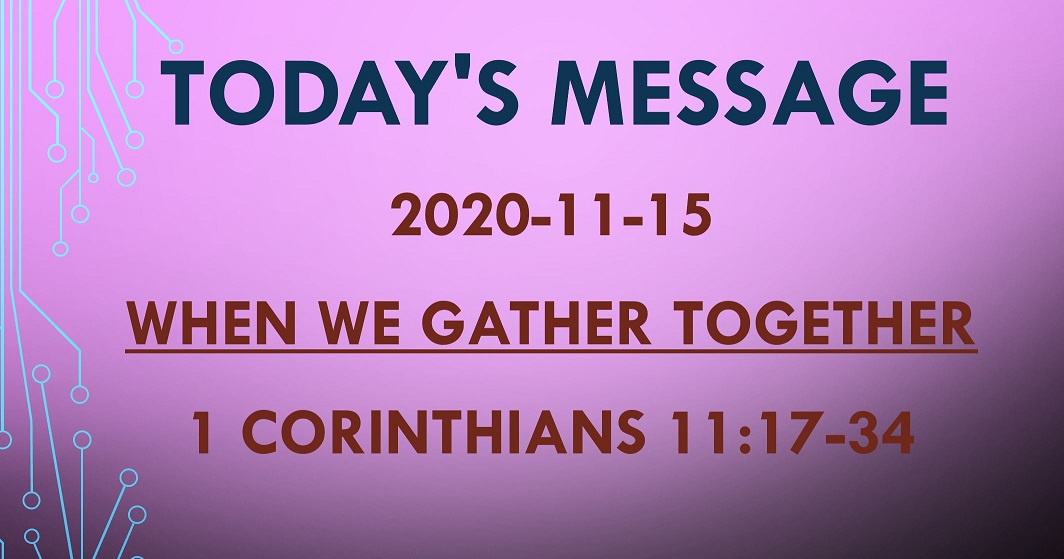 2020-11-15 – 1 Corinthians 11:17-34 – When We Gather Together