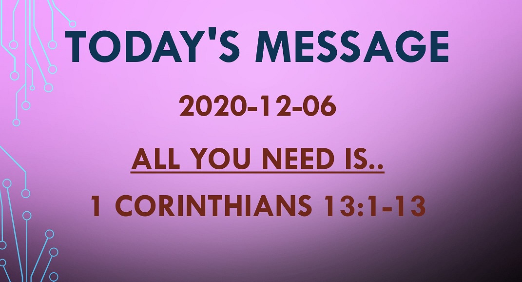 2020-12-06 – 1 Corinthians 13:1-13 – All You Need is..
