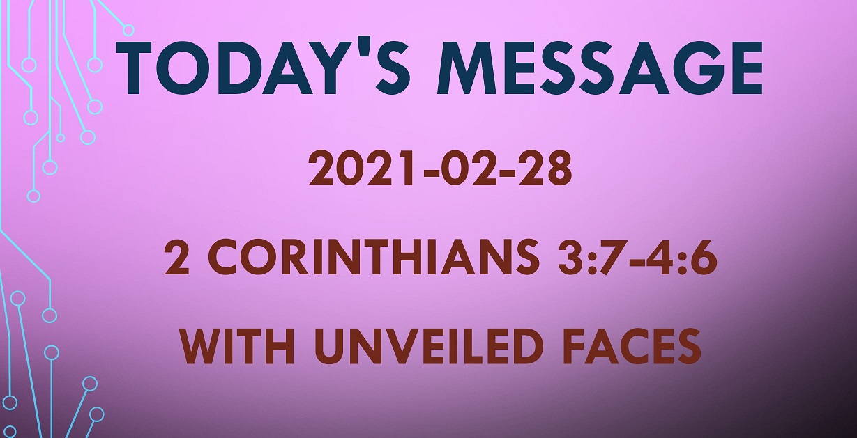 2021-02-28 – 2 Corinthians 3:7-4:6 – With Unveiled Faces