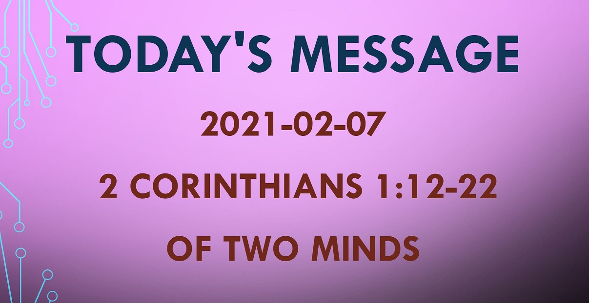 2021-02-07 – 2 Corinthians 1:12-22 – Of Two Minds