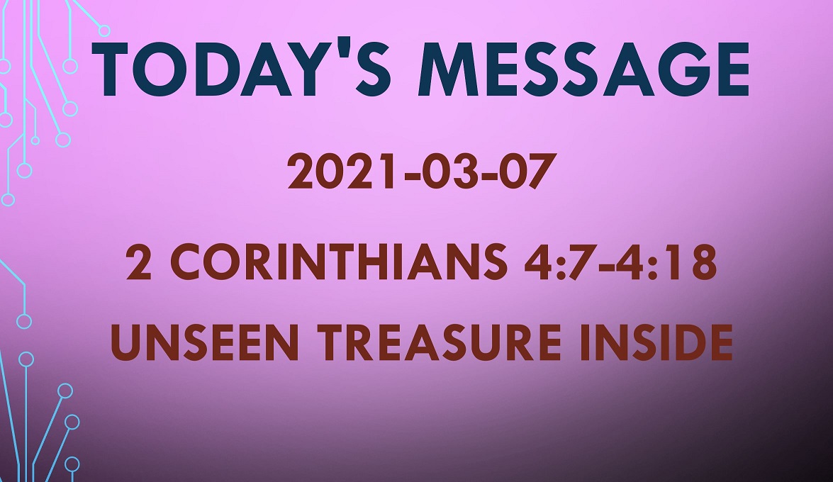 2021-03-07 – 2 Corinthians 4:7-4:18 – Unseen Treasure Inside