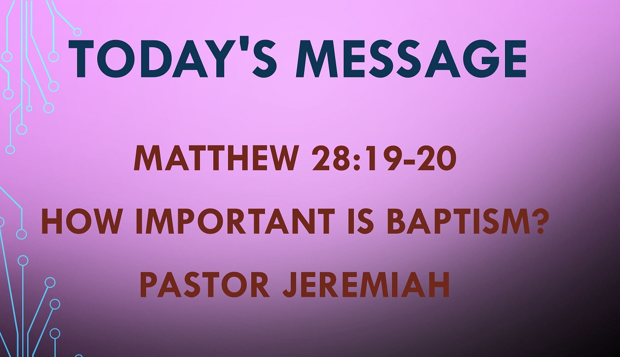 2021-07-11 – Matthew 28:19-20 – How Important is Baptism?