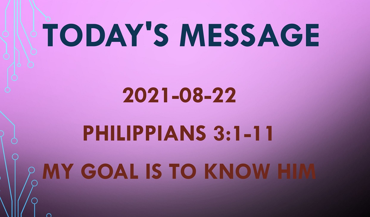 2021-08-22 – Philippians 3:1-11 – My Goal is to Know Him