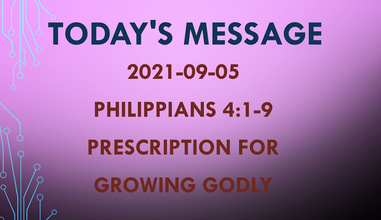 2021-09-05 – Philippians 4:1-9 – Prescription for Growing Godly